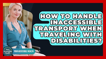 How To Handle Inaccessible Transport When Traveling With Disabilities? - Your Accessible Health
