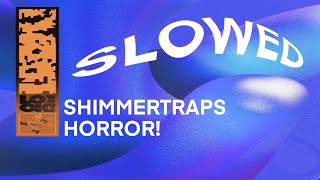 Shimmertraps - Horror! (slowed)