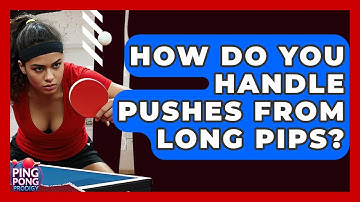 How Do You Handle Pushes From Long Pips? - Ping Pong Prodigy