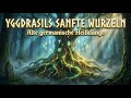 Yggdrasils sanfte Wurzeln | Alte Germanische Heilklänge &amp; Ambient Musik zur Heilung &amp; Entspannung