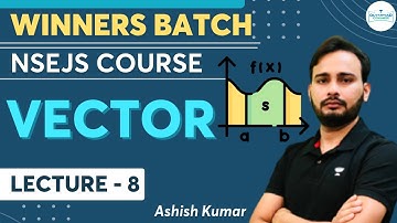 Vectors | Lecture- 8 | Physics | NSEJS Course | Winners Batch | Ashish Kumar