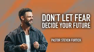 Don’t Let Fear Decide Your Future | Pastor Steven Furtick