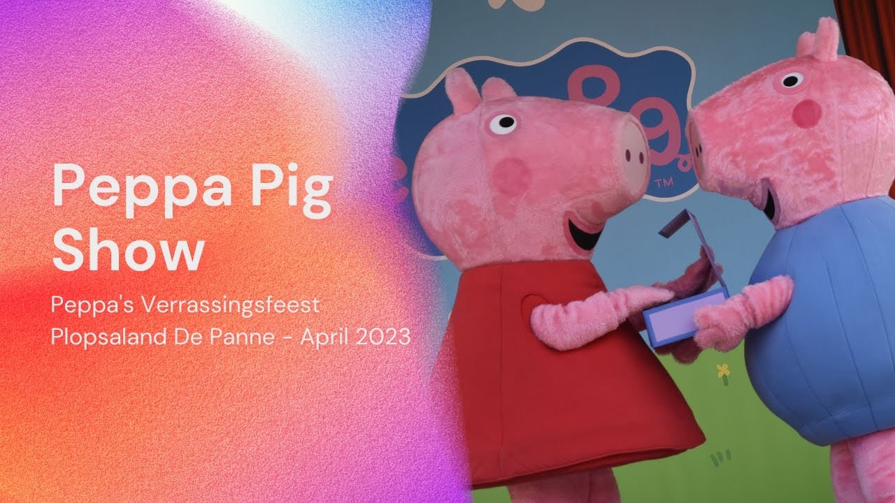 PEPPA PIG SHOW - PEPPA'S VERRASSINGSFEEST - PLOPSALAND DE PANNE 2023