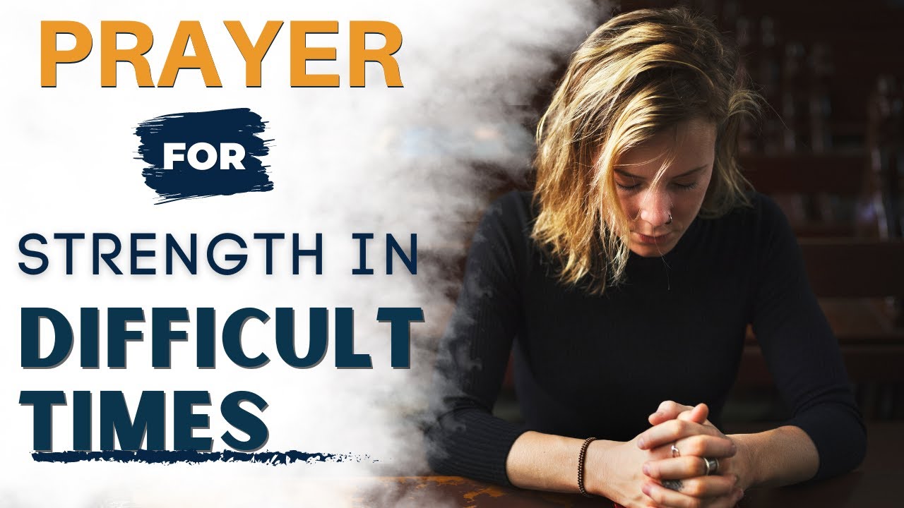 Powerful Prayer For Strength and Courage in Difficult Times ...
