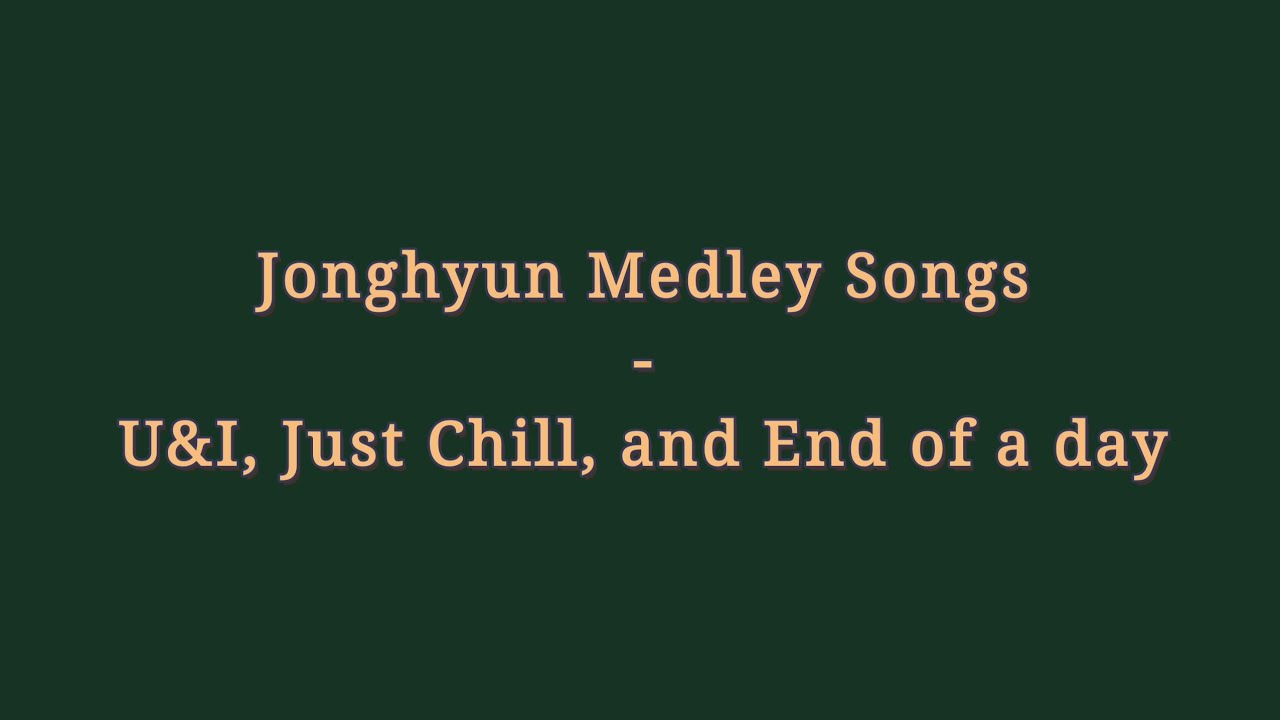Jonghyun medley songs u i just chill and end of a day cover