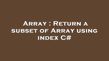 Array : Return a subset of Array using index C#