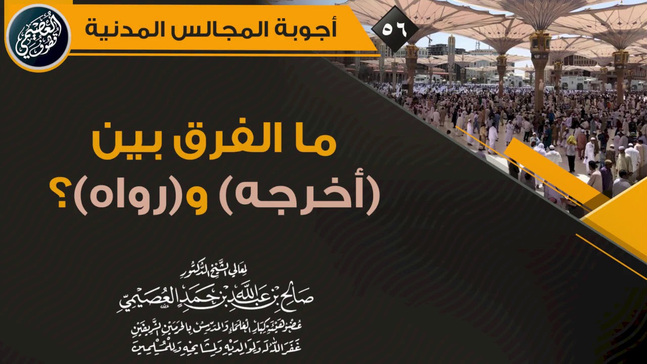 ما الفرق بين (أخرجه) و(رواه) ؟ | الشيخ صالح العصيمي