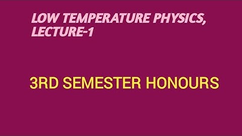 INTRODUCTION TO LOW TEMPERATURE PHYSICS, LECTURE-1