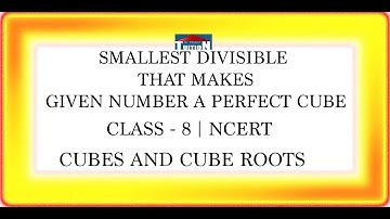 Smallest Divisible That Makes Given Number A Perfect Cube | CLASS - 8 NCERT | Cubes and Cube Roots |