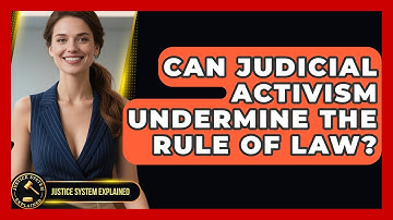 Can Judicial Activism Undermine the Rule of Law? - Justice System Explained