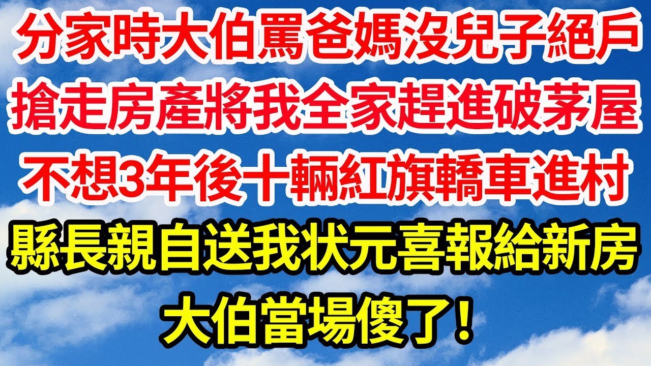 分家時大伯罵爸媽沒兒子絕戶，搶走房產將我全家趕進破茅屋。不想三年後十輛紅旗轎車進村，縣長親自為我送狀元喜報分配新房，大伯當場傻了！  笑看人生情感生活