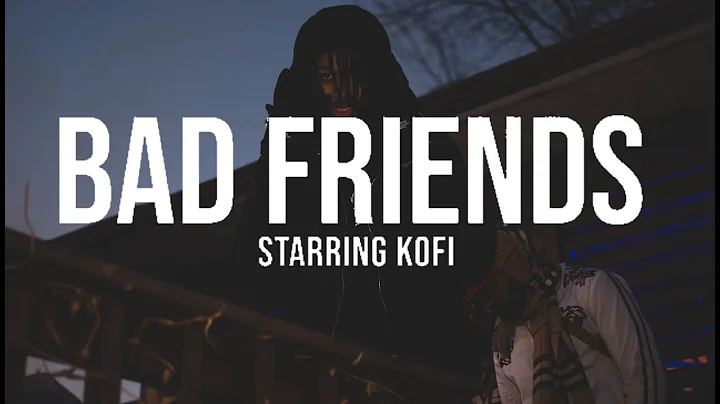 Kofi - Bad Friends (Official Video)