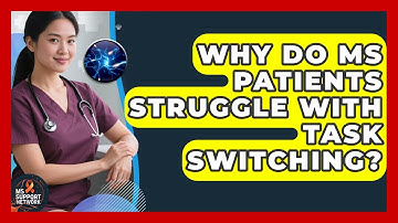 Why Do MS Patients Struggle With Task Switching? - MS Support Network