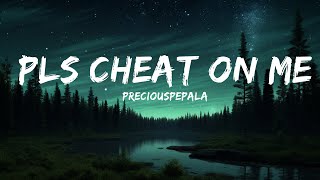 @PreciousPepala  - Pls Cheat On Me (Lyrics) |15min Top Version