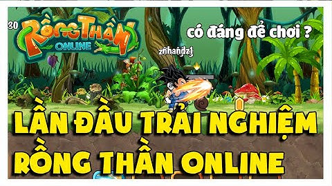 Youtuber Ngọc Rồng Lần Đầu Trải Nghiệm Rồng Thần Online Liệu Có Đáng Để Chơi ?