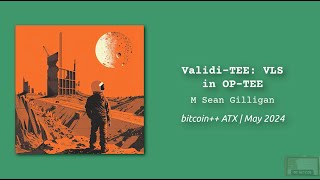 Validi-TEE: VLS in OP-TEE | M Sean Gilligan | bitcoin++ ATX script edition | May 2024 | Austin TX