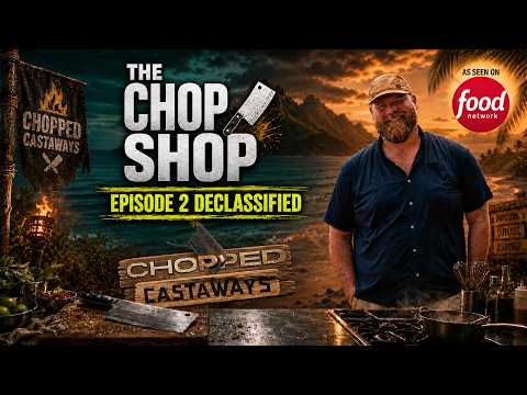 THE CHOP SHOP e2 - Chopped Castaways DECLASSIFIED