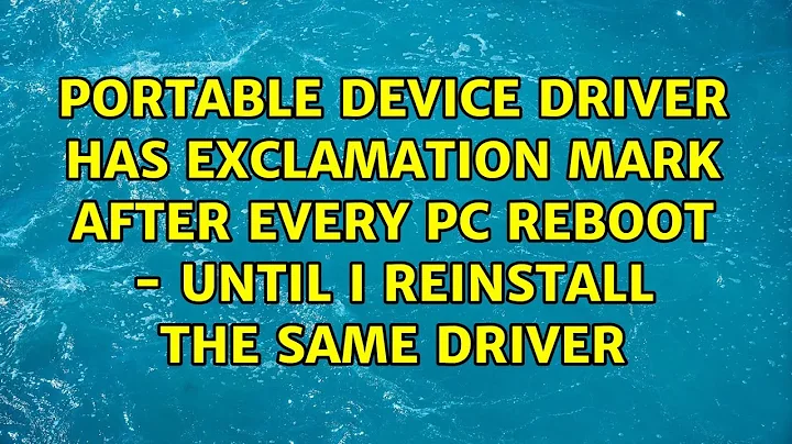 Portable device driver has exclamation mark after every PC reboot - until I reinstall the same...