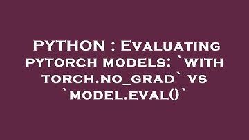 PYTHON : Evaluating pytorch models: `with torch.no_grad` vs `model.eval()`