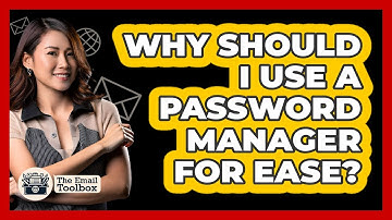 Why Should I Use a Password Manager for Ease?