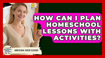 How Can I Plan Homeschool Lessons With Activities? - Homeschool Parent Academy