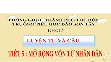Cụm 4 - TH Đào Sơn Tây - Tuần 3  - Lớp 5 LTVC  - bài MRVT Nhân dân