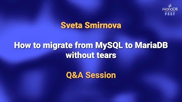 How to migrate from MySQL to MariaDB without tears Q&A - Sveta Smirnova - MariaDB Server Fest 2020