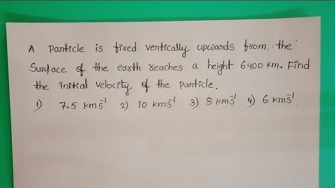 A particle is fired vertically upwards from the surface of the earth reaches a height 6400km.Find