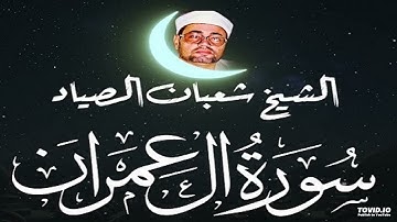 ما تيسر من سورة ال عمران للشيخ شعبان الصياد من روائع التلاوات