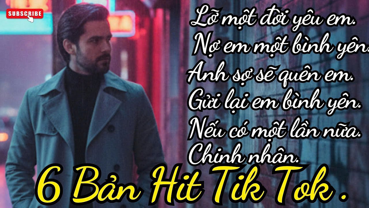 Playlist 6 Bài Ballad Hit Tik Tok  Lỡ Một Đời Yêu Em-Nợ Em Một Bình Yên-Anh Sợ Sẽ Quên Em- Gửi Lại
