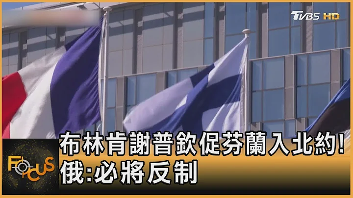 布林肯謝普欽促芬蘭入北約! 俄羅斯:必將反制 ｜黃星樺｜FOCUS全球新聞 20230405 - 天天要聞