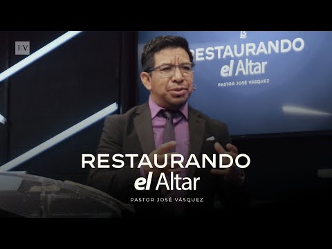 Restaurando el Altar | Pastor José Vásquez