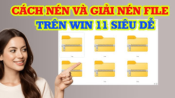 Cách nén File và giải nén File trên Win 11 nhanh và đơn giản