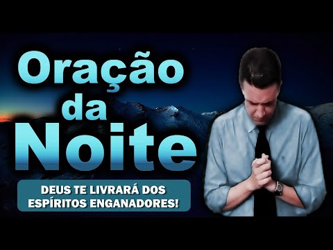 ((🔴)) ORAÇÃO DA NOITE DE HOJE DEUS TE LIVRARÁ DOS ESPÍRITOS ENGANADORES!