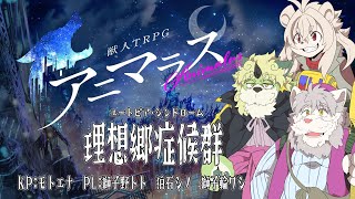 【アニマラス】理想郷症候群【PL：獅子野トト・狛石シノ・獅子輪ワシ】