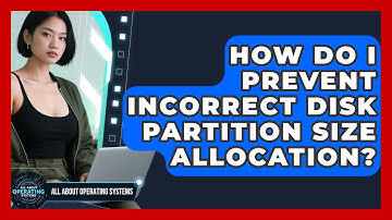 How Do I Prevent Incorrect Disk Partition Size Allocation? - All About Operating Systems