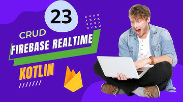 23.1 CRUD - Firebase Realtime Database with Kotlin