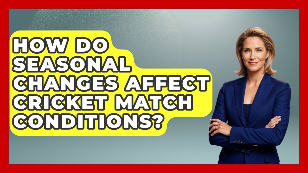 How Do Seasonal Changes Affect Cricket Match Conditions? - Go-To Cricket Guide