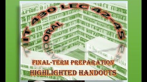 IT 430 Oral Highlighted Handouts Final term preparation Lec42-45
