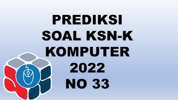 PREDIKSI SOAL KSNK KOMPUTER INFORMATIKA 2022 NO 33