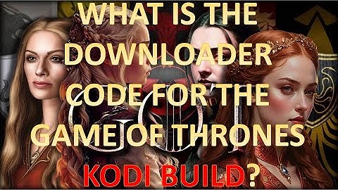 Best Kodi Build - What is the downloader code for the Game of Thrones Build?
