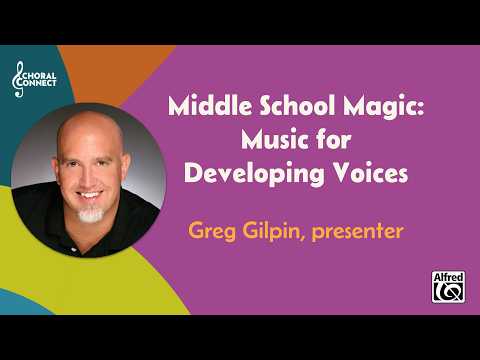 Middle School Magic: Music for Developing Voices | Greg Gilpin, presenter