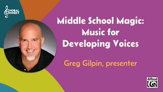 Middle School Magic: Music for Developing Voices | Greg Gilpin, presenter