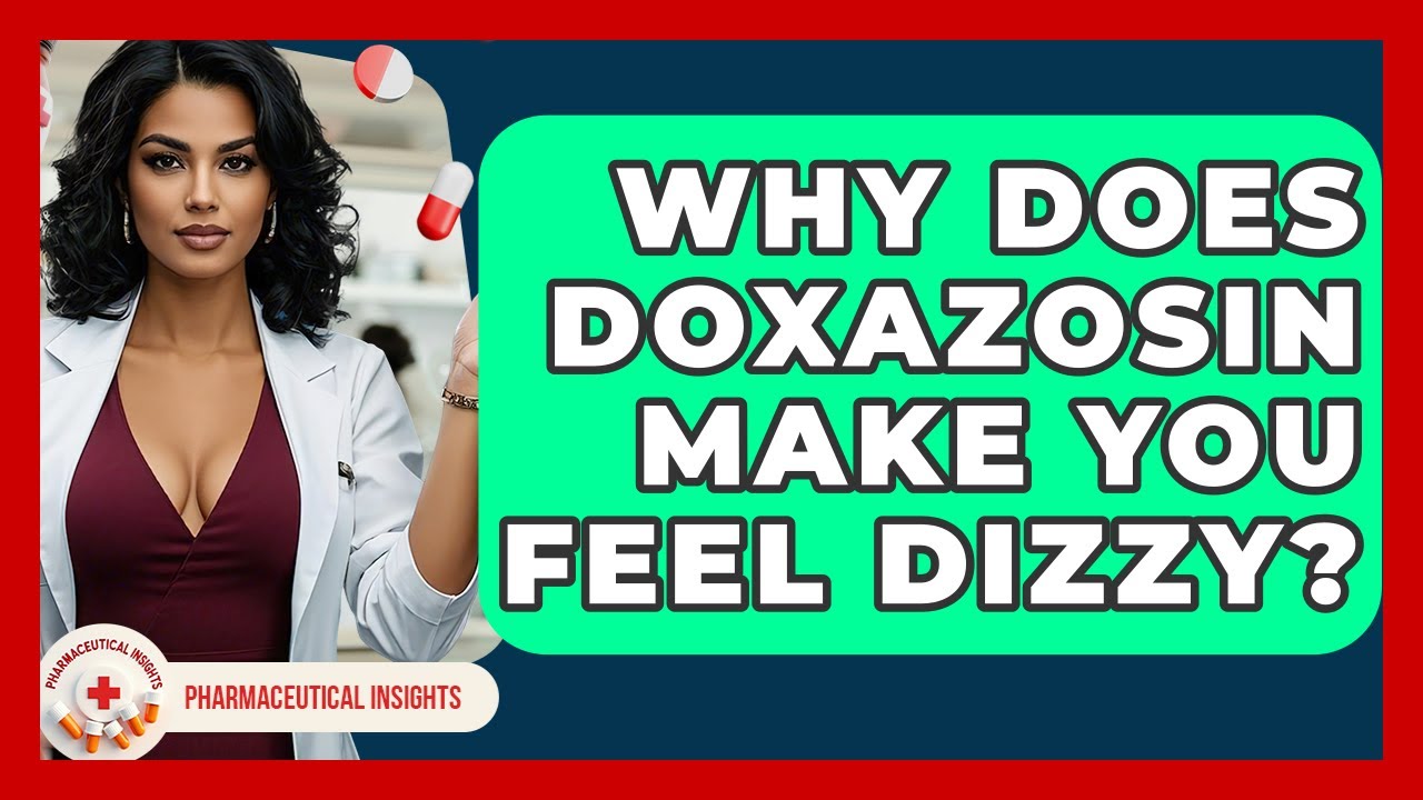 Why Does Doxazosin Make You Feel Dizzy? - Pharmaceutical Insights