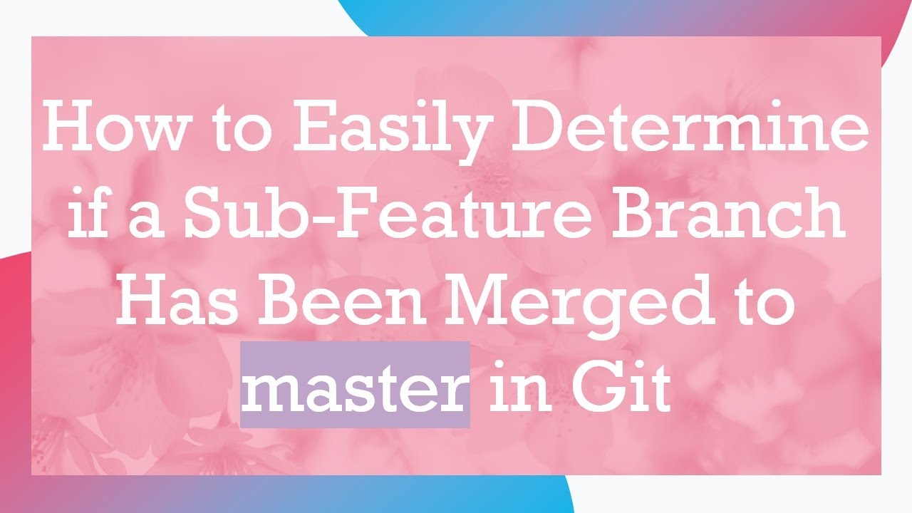 How to Easily Determine if a Sub-Feature Branch Has Been Merged to ...
