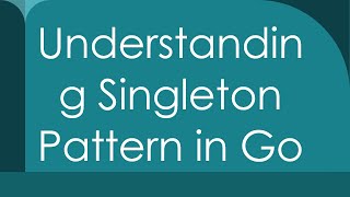 Understanding Singleton Pattern in Go