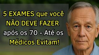5 Exames De Saúde Que Você Deve Evitar Depois Dos 70 Anos E Que Podem Lhe Fazer Mais Mal Do Que Bem
