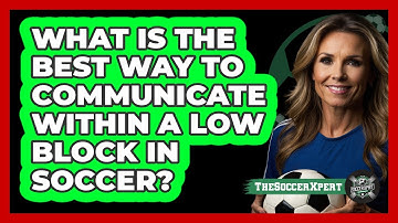What Is The Best Way To Communicate Within A Low Block In Soccer? - The Soccer Xpert