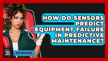 How Do Sensors Predict Equipment Failure In Predictive Maintenance? - How Things Break