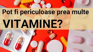Sunt periculoase prea multe vitamine?